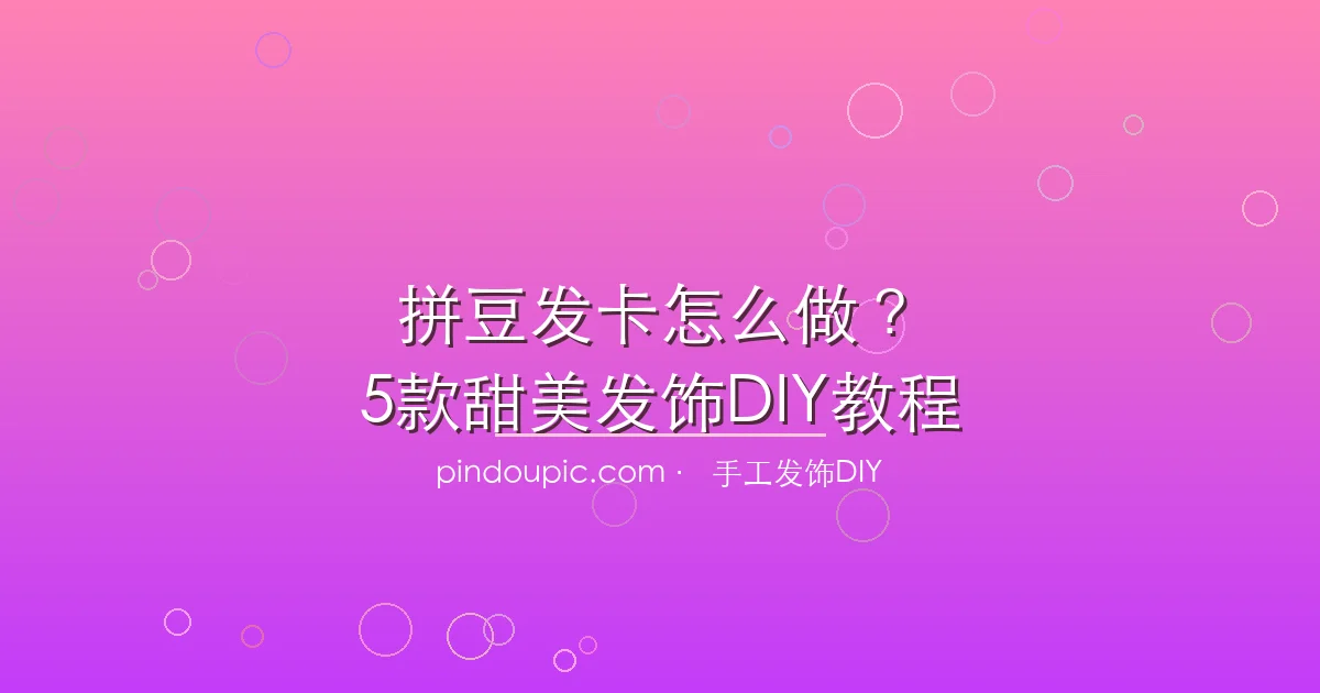 拼豆发卡怎么做?新手也能上手的5款甜美发饰DIY教程